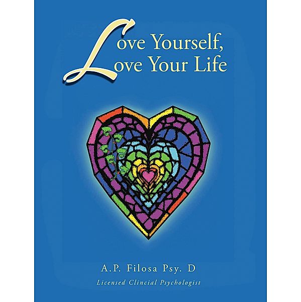 Love Yourself, Love Your Life, AP Filosa Psy. D. aka Anne F. Creekmore Psy. D