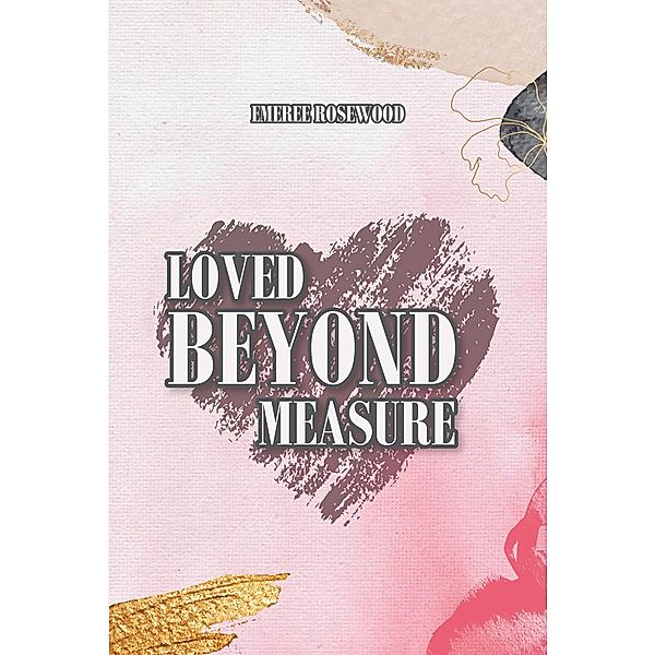 Loved Beyond Measure, Emeree Rosewood