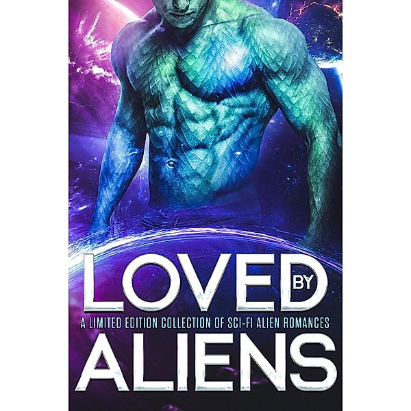 Loved by Aliens: A Limited Edition Collection of Sci-Fi Alien Romances, Grace Goodwin, S. E. Smith, Becca Brayden, Demelza Carlton, Skye Mackinnon, Nancey Cummings, Kate Rudolph, Lea Kirk, Debbie Cassidy