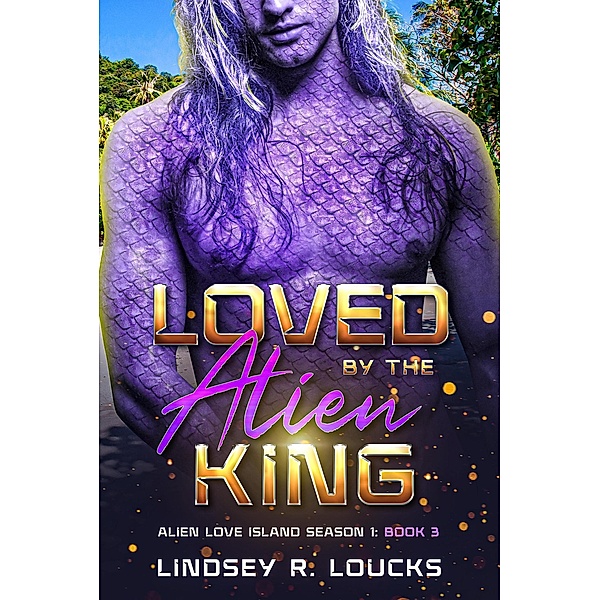 Loved by the Alien King (Alien Love Island, #3) / Alien Love Island, Lindsey R. Loucks