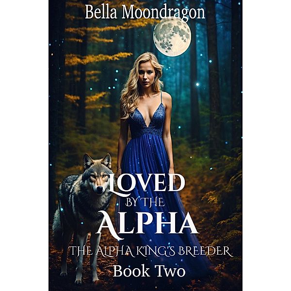 Loved by the Alpha (The Alpha King's Breeder, #2) / The Alpha King's Breeder, Bella Moondragon