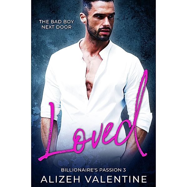 Loved: The Bad Boy Next Door (Billionaire's Passion, #3) / Billionaire's Passion, Alizeh Valentine