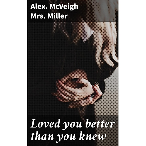 Loved you better than you knew, Alex. McVeigh Miller
