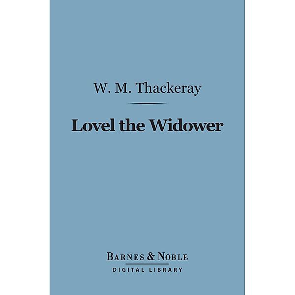 Lovel The Widower (Barnes & Noble Digital Library) / Barnes & Noble, William Makepeace Thackeray