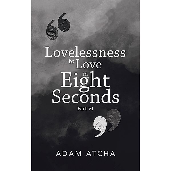 Lovelessness to Love in Eight Seconds, Adam Atcha