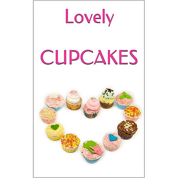 LOVELY CUPCAKES: Leckere Cupcakes zu (fast) jedem Anlass, Markus Seiler