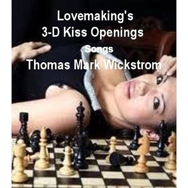 Lovemaking's 3-D Kiss Openings Songs, Thomas Mark Wickstrom
