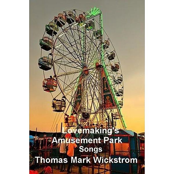 Lovemaking's Amusement Park Songs, Thomas Mark Wickstrom