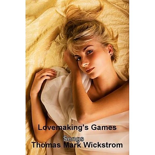 Lovemaking's Games Songs, Thomas Mark Wickstrom