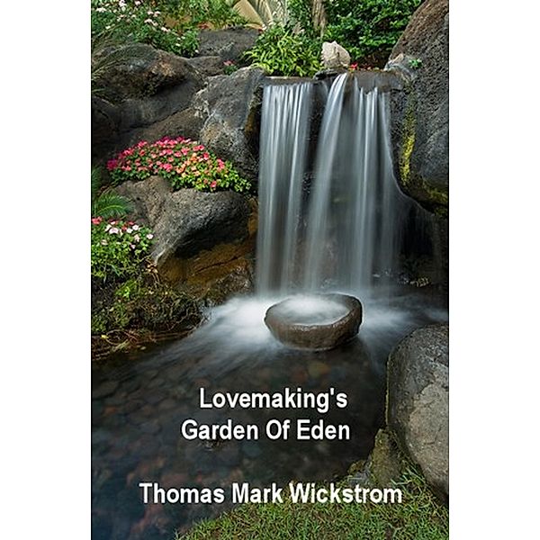 Lovemaking's Garden Of Eden Songs, Thomas Mark Wickstrom