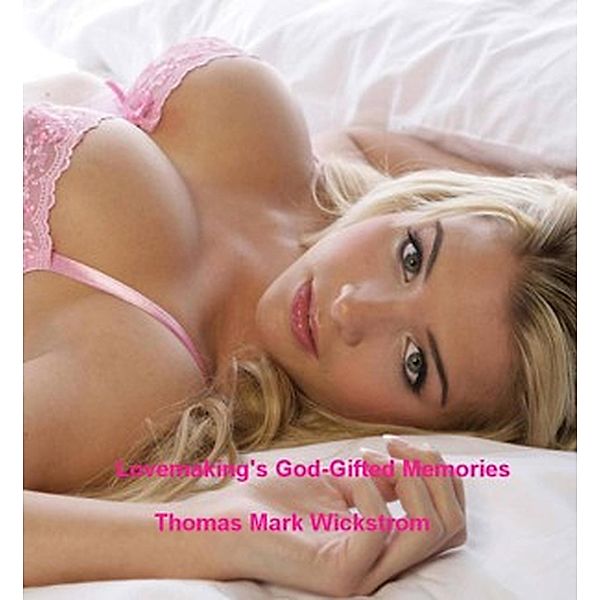 Lovemaking's God-Gifted Memories Songs, Thomas Mark Wickstrom