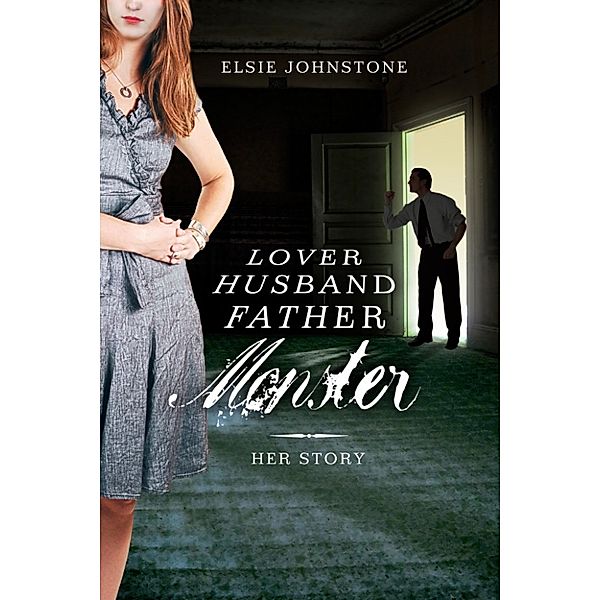 Lover, Husband, Father, Monster: Book 1, Her Story, Elsie Johnstone