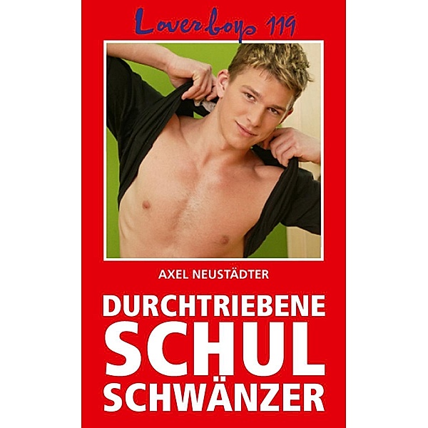 Loverboys 119: Durchtriebene Schulschwänzer / Loverboys Bd.119, Axel Neustädter