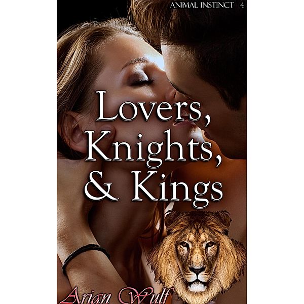 Lovers, Knights, & Kings (Animal Instinct, #4) / Animal Instinct, Arian Wulf