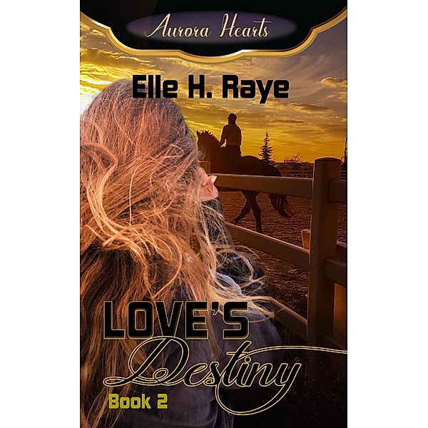 Love's Destiny (Aurora Hearts, #2) / Aurora Hearts, Elle H. Raye
