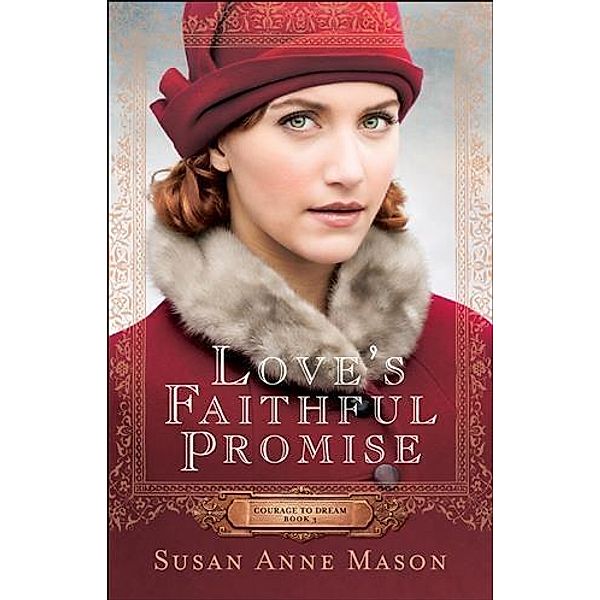 Love's Faithful Promise (Courage to Dream Book #3), Susan Anne Mason