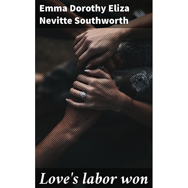 Love's labor won, Emma Dorothy Eliza Nevitte Southworth