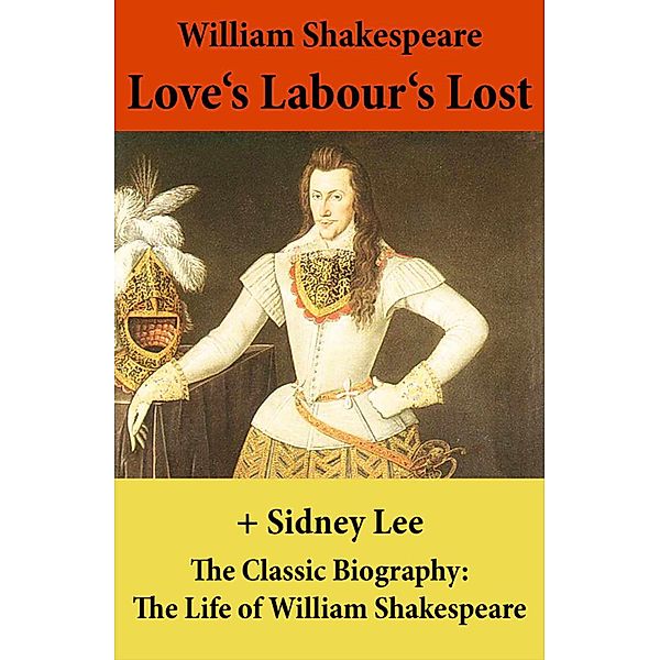 Love's Labour's Lost (The Unabridged Play) + The Classic Biography: The Life of William Shakespeare, William Shakespeare
