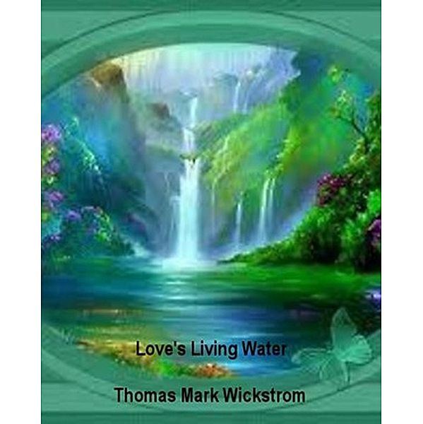 Love's Living Water Songs, Thomas Mark Wickstrom