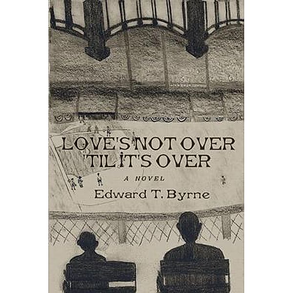 Love's Not Over 'Til It's Over / Sixby Literary Company, LLC, Edward T. Byrne