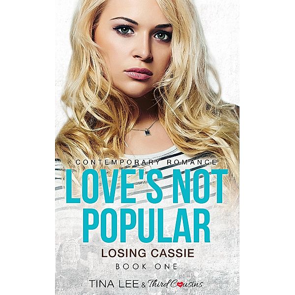 Love's Not Popular - Losing Cassie (Book 1) Contemporary Romance / Love's Not Popular Series Bd.1, Third Cousins, Tina Lee