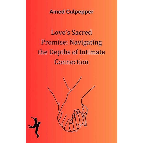 Love's Sacred Promise: Navigating the Depths of Intimate Connection, E. K. Amedzo Culpepper