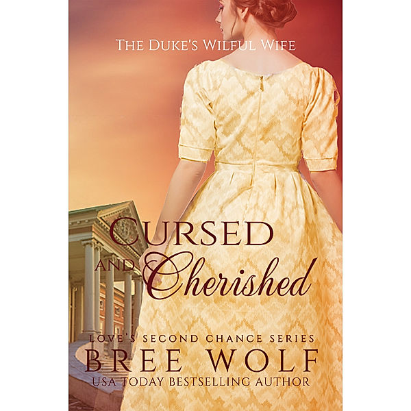 Love's Second Chance Series: Cursed & Cherished - The Duke's Wilful Wife (#2 Love's Second Chance Series), Bree Wolf