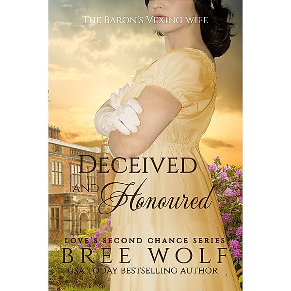 Love's Second Chance Series: Deceived & Honoured - The Baron's Vexing Wife (#7 Love's Second Chance Series), Bree Wolf