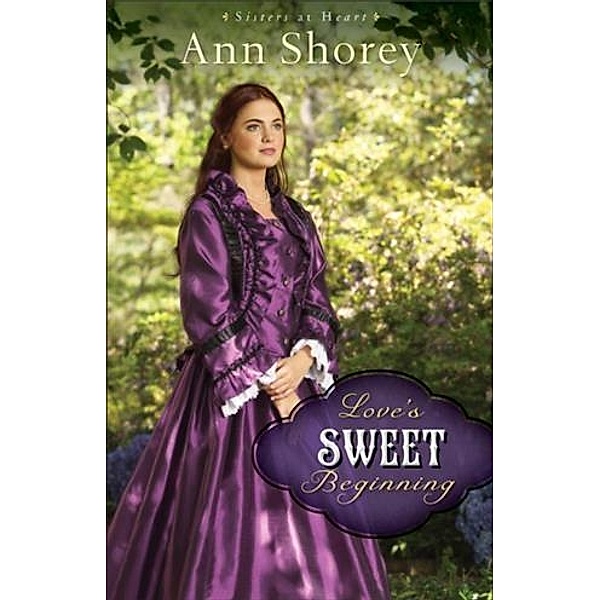 Love's Sweet Beginning (Sisters at Heart Book #3), Ann Shorey