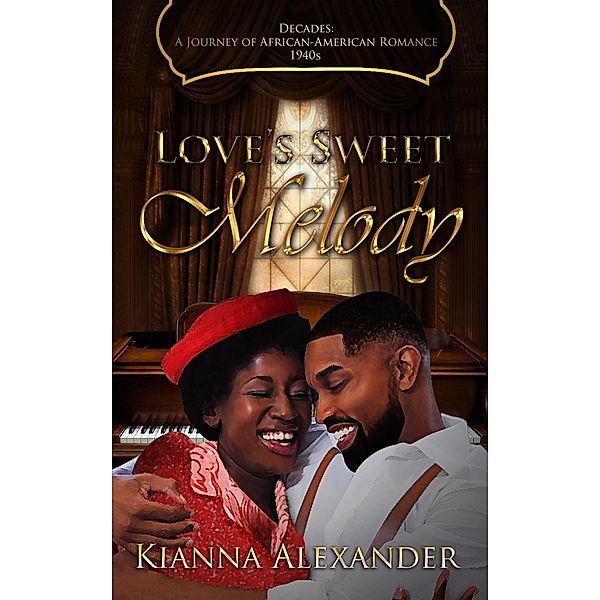 Love's Sweet Melody (Decades: A Journey of African American Romance, #5) / Decades: A Journey of African American Romance, Kianna Alexander