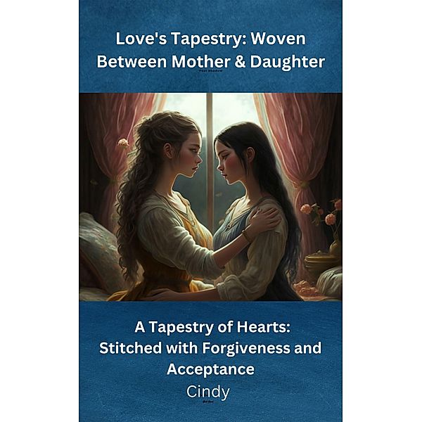 Love's Tapestry Woven Between Mother & Daughter., Cindy