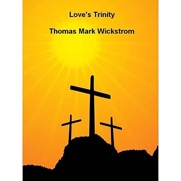Love's Trinity Songs, Thomas Mark Wickstrom