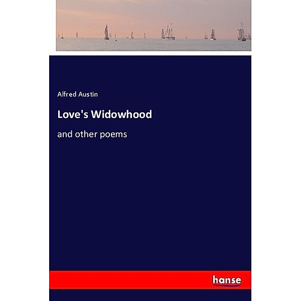 Love's Widowhood, Alfred Austin