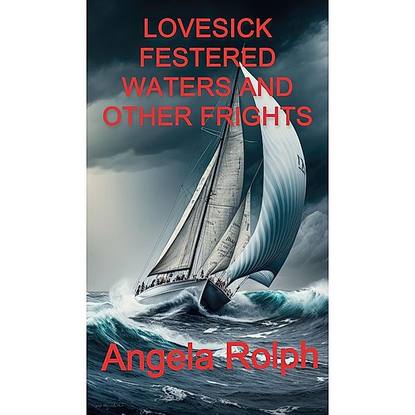 Lovesick Festered Waters and Other Frights, Angela Rolph