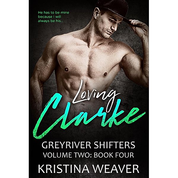 Loving Clarke (Greyriver Shifters: Volume Two, #4) / Greyriver Shifters: Volume Two, Kristina Weaver