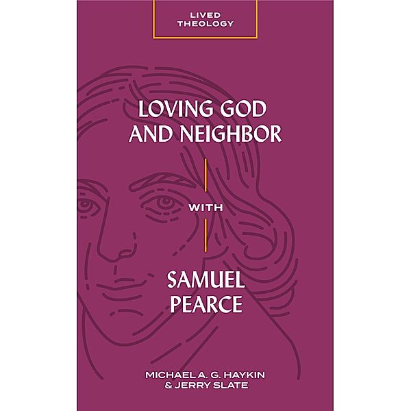 Loving God and Neighbor with Samuel Pearce / Lived Theology, Michael A. G. Haykin