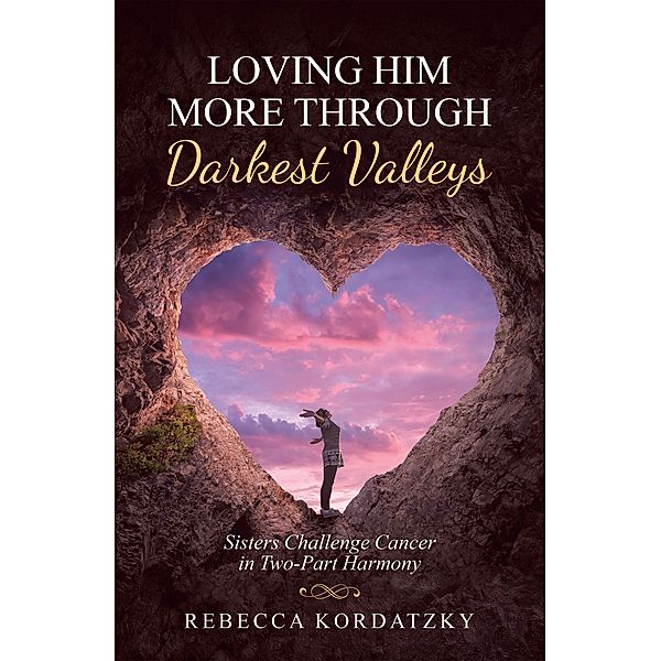 Loving Him More Through Darkest Valleys, Rebecca Kordatzky
