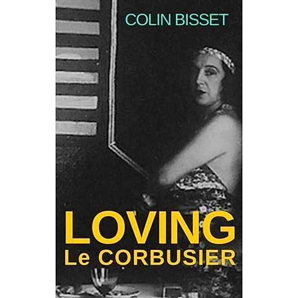 Loving Le Corbusier, Colin Bisset