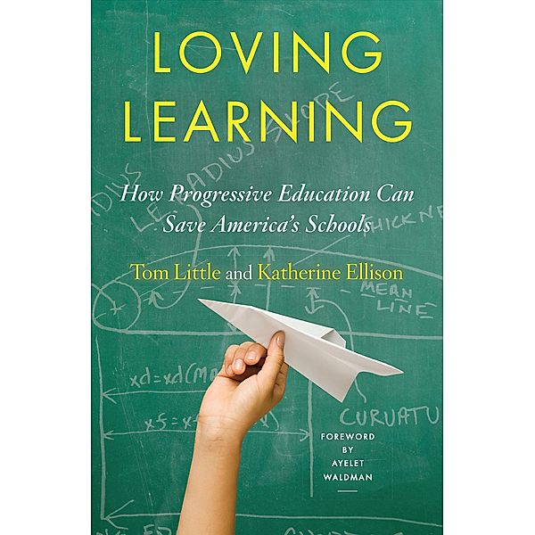 Loving Learning: How Progressive Education Can Save America's Schools, Tom Little, Katherine Ellison