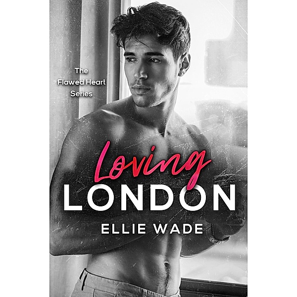 Loving London (The Flawed Hearts Series, #3) / The Flawed Hearts Series, Ellie Wade