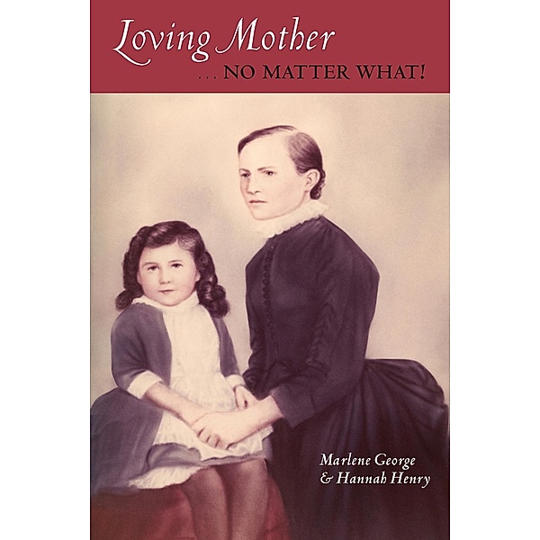 Loving Mother... No Matter What!, Marlene George, Hannah Henry