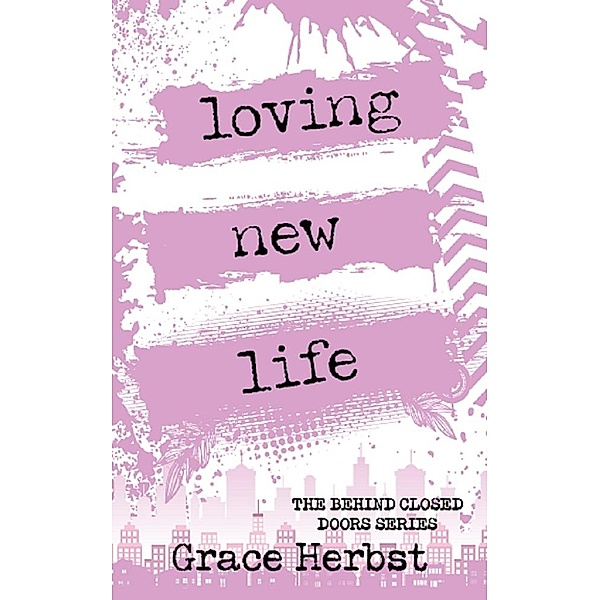Loving New Life (Behind Closed Doors, #5) / Behind Closed Doors, Grace Herbst