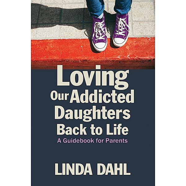 Loving Our Addicted Daughters Back to Life, Linda Dahl