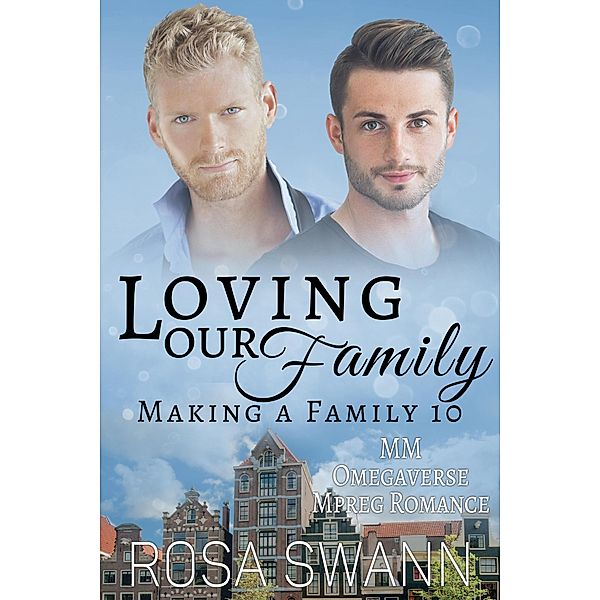 Loving our Family: MM Omegaverse Mpreg Romance (Making a Family, #10) / Making a Family, Rosa Swann