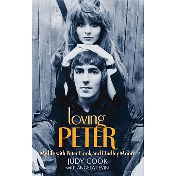 Loving Peter: My Life with Peter Cook and Dudley Moore, Judy Cook