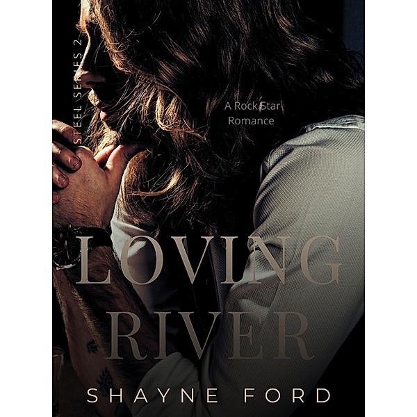 Loving River, A Rock Star Romance (Steel, #2) / Steel, Shayne Ford