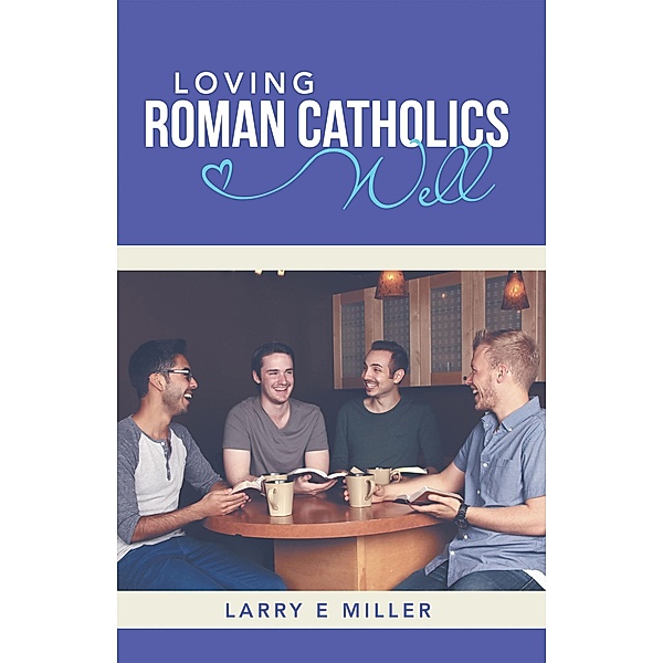 Loving Roman Catholics Well, Larry E Miller