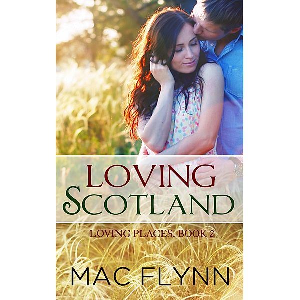 Loving Scotland: Loving Places, Book 2 (Contemporary Romantic Comedy) / Loving Places, Mac Flynn