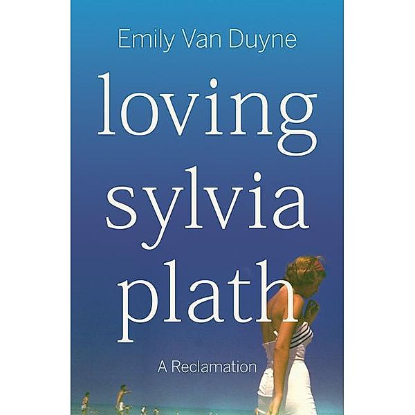 Loving Sylvia Plath, Emily van Duyne