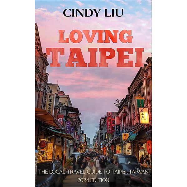 Loving Taipei: The Local Travel Guide to Taipei, Taiwan (Taiwan Guide, #1) / Taiwan Guide, Cindy Liu
